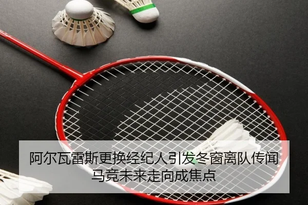 阿尔瓦雷斯更换经纪人引发冬窗离队传闻 马竞未来走向成焦点 | bet365